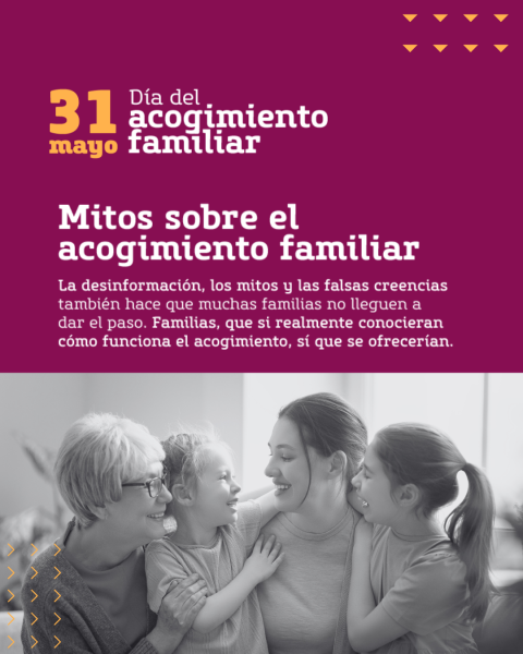 Imagen que dice que las falsas creencias y la desinformación hace que muchas familias no den el paso a acoger. Hay una foto con cuatro personas en actitud cariñosa entre ellas: una mujer mayor, una mujer de mediana edad y dos niñas